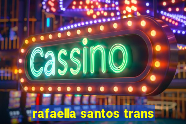 rafaella santos trans